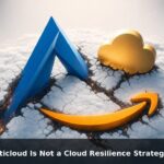 Why Multicloud Is Not a Cloud Resilience Strategy